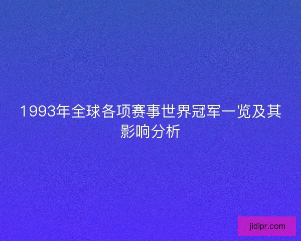 1993年全球各项赛事世界冠军一览及其影响分析